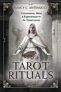 Tarot Rituals: Ceremonies, Ideas, & Experiences for the Tarot Lover