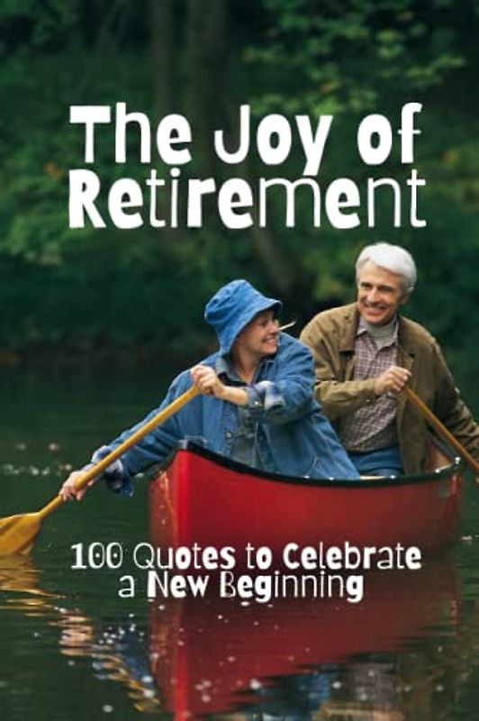 The Joy of Retirement: 100 Quotes to Celebrate a New Beginning
