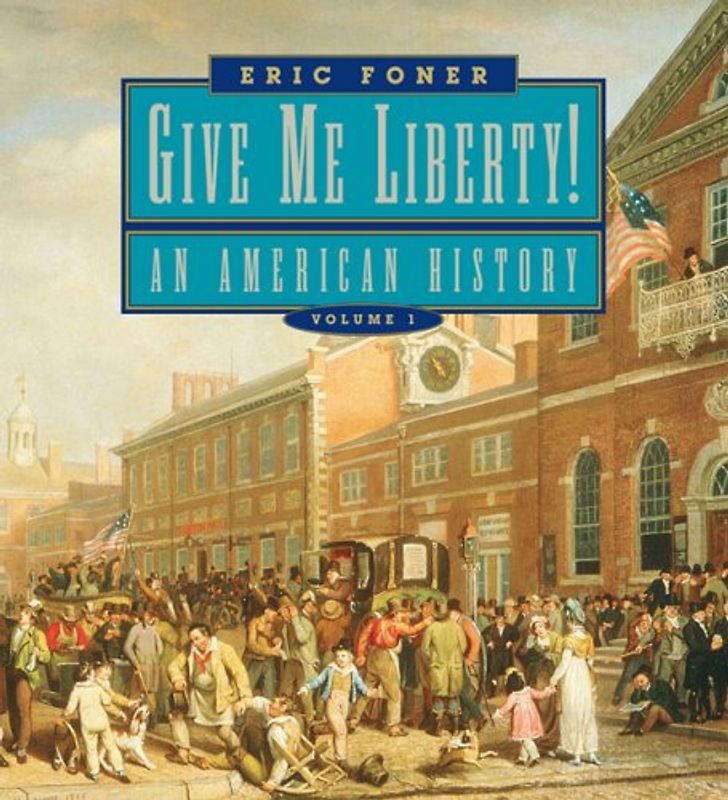 Give Me Liberty!: An American History: Seagull Edition: An American History (First Edition, Seagull Edition) (Vol. 1)