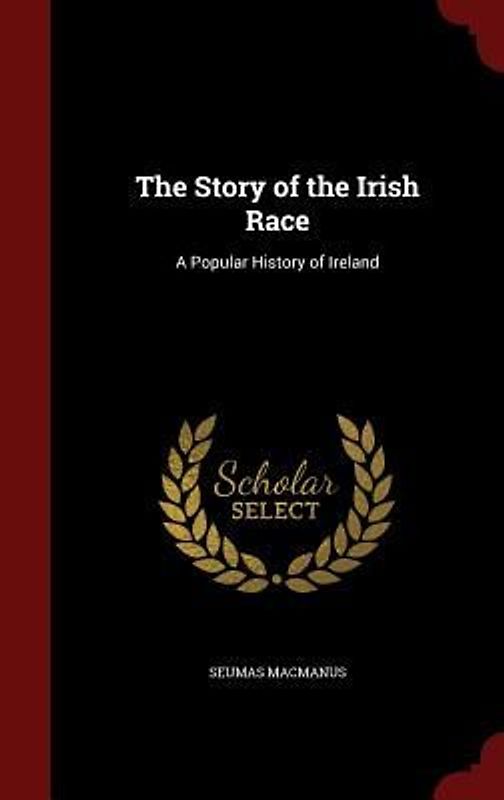 The Story of the Irish Race: A Popular History of Ireland