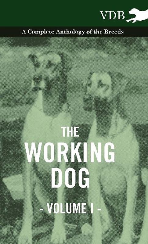 The Working Dog Vol. I. - A Complete Anthology of the Breeds