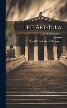 The Art-idea: Part Second Of Confessions Of An Inquirer
