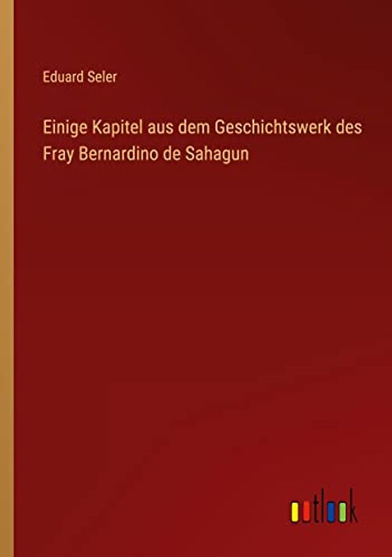 Einige Kapitel aus dem Geschichtswerk des Fray Bernardino de Sahagun