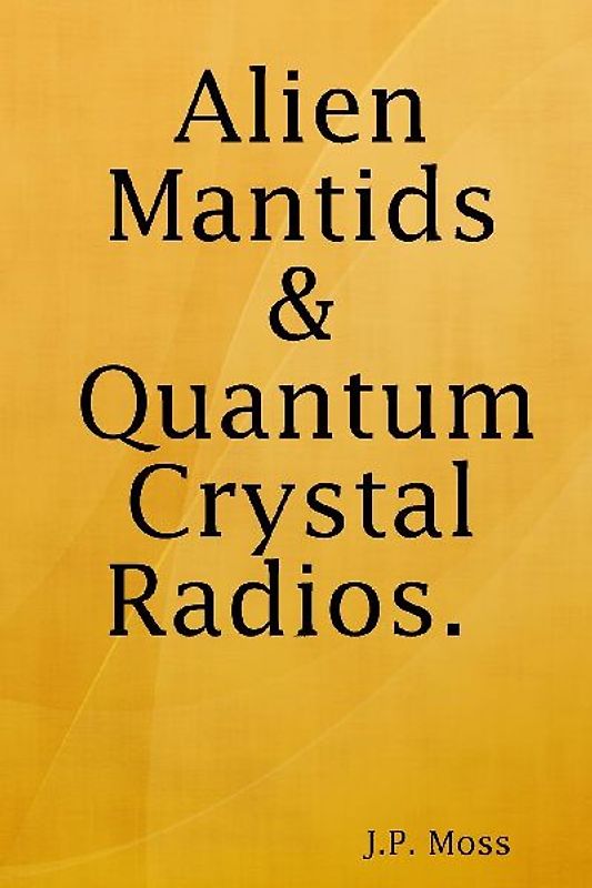 Alien Mantids & Quantum Crystal Radios