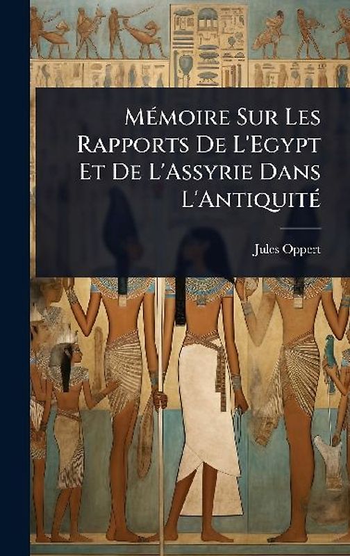 MÃ(c)moire Sur Les Rapports De L'Egypt Et De L'Assyrie Dans L'AntiquitÃ(c)