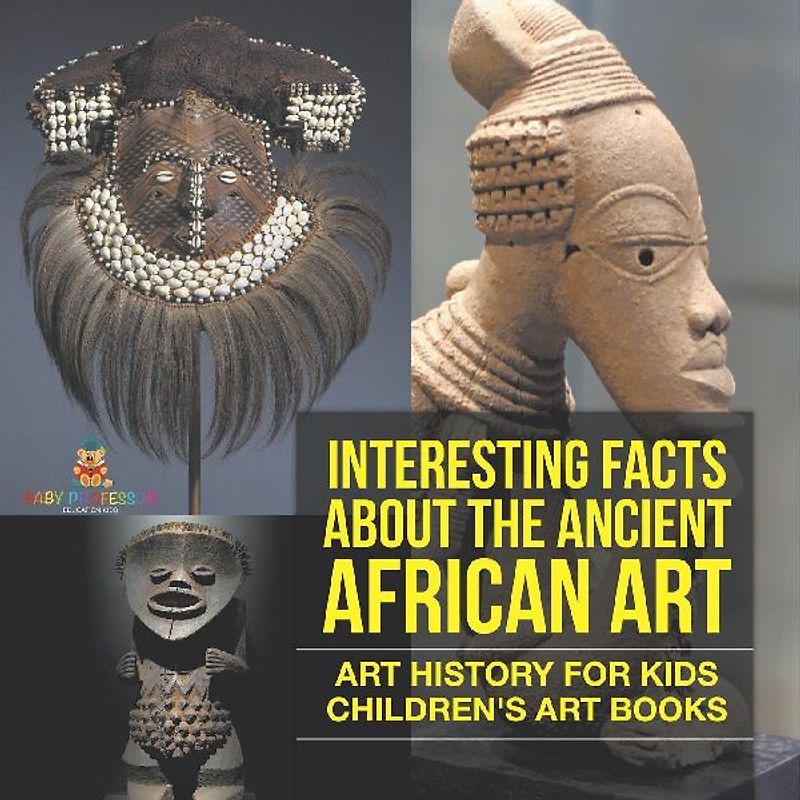 Interesting Facts About The Ancient African Art - Art History for Kids | Children's Art Books