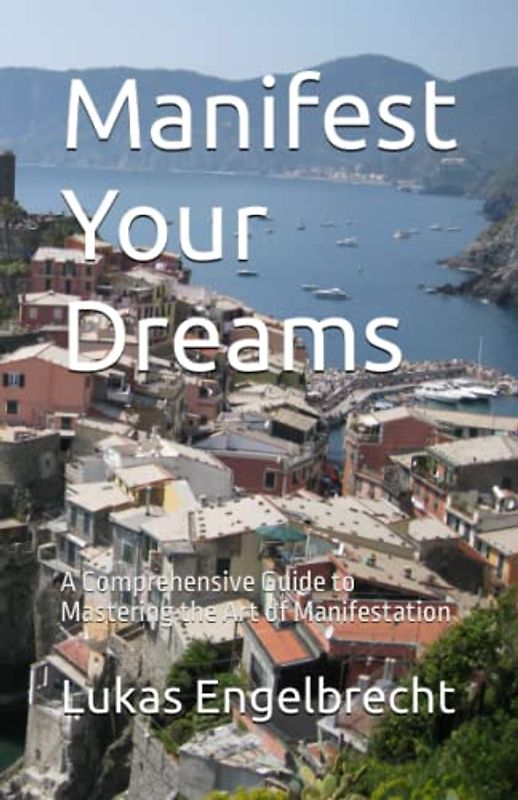 Manifest Your Dreams: A Comprehensive Guide to Mastering the Art of Manifestation