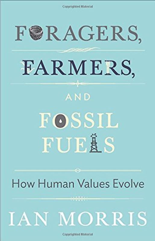 Foragers, Farmers, and Fossil Fuels: How Human Values Evolve (University Center for Human Values) - Morris, Ian