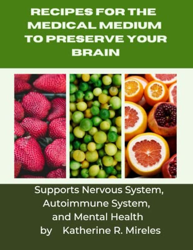 Recipes for the Medical Medium to Preserve Your Brain: Supports Nervous System, Autoimmune System, and Mental Health
