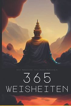 365 Weisheiten der einflussreichsten Menschen aus Buddhismus, Philosophie, Psychologie und Stoizismus: Mit ausführlichen und verständlichen Erklärungen zur täglichen Reflexion und Veränderung