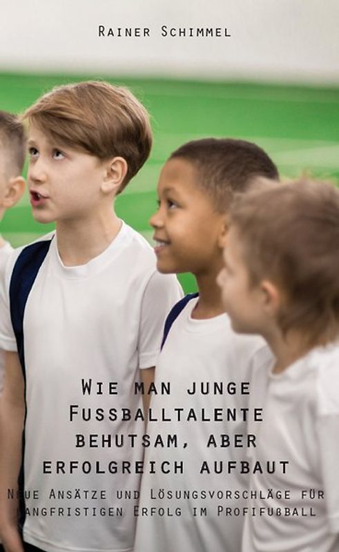 Wie man junge Fußballtalente behutsam, aber erfolgreich aufbaut