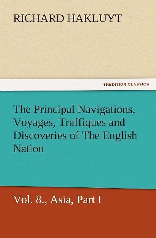 The Principal Navigations, Voyages, Traffiques and Discoveries of the English Nation - Volume 08 Asia, Part I