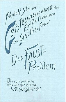 Geisteswissenschaftliche Erläuterungen zu Goethes Faust. Das Faust-Problem. Die romantische und die klassische Walpurgisnacht