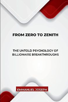 From Zero to Zenith, The Untold Psychology of Billionaire Breakthroughs
