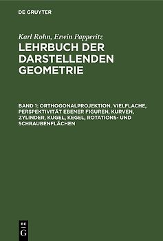 Karl Rohn; Erwin Papperitz: Lehrbuch der darstellenden Geometrie / Orthogonalprojektion. Vielflache, Perspektivität ebener Figuren, Kurven, Zylinder, Kugel, Kegel, Rotations- und Schraubenflächen