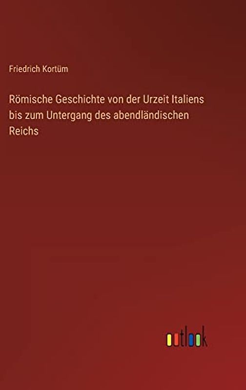 Römische Geschichte von der Urzeit Italiens bis zum Untergang des abendländischen Reichs