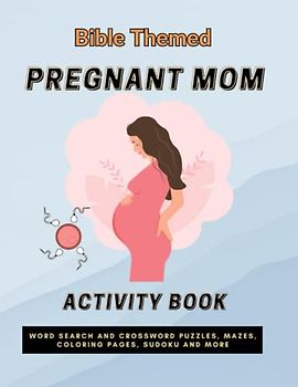 Pregnant Mom Activity Book: Bible Themed Activity Book For Pregnant Women: With Word Search, Crossword Puzzles, Mazes, Coloring Pages And More