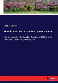 The Life and Times of William Lyon Mackenzie