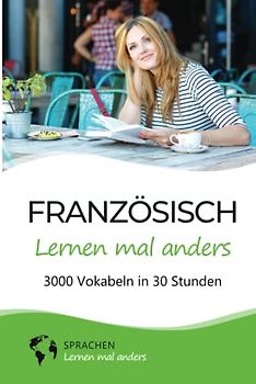 Französisch lernen mal anders - 3000 Vokabeln in 30 Stunden: Spielend einfach Vokabeln lernen mit einzigartigen Merkhilfen und Gedächtnistraining für ... Grammatik und spannender Fun Facts)