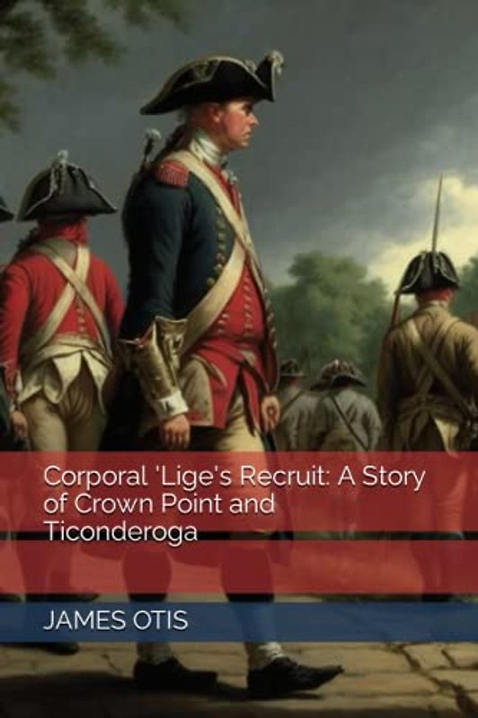 Corporal 'Lige's Recruit: A Story of Crown Point and Ticonderoga