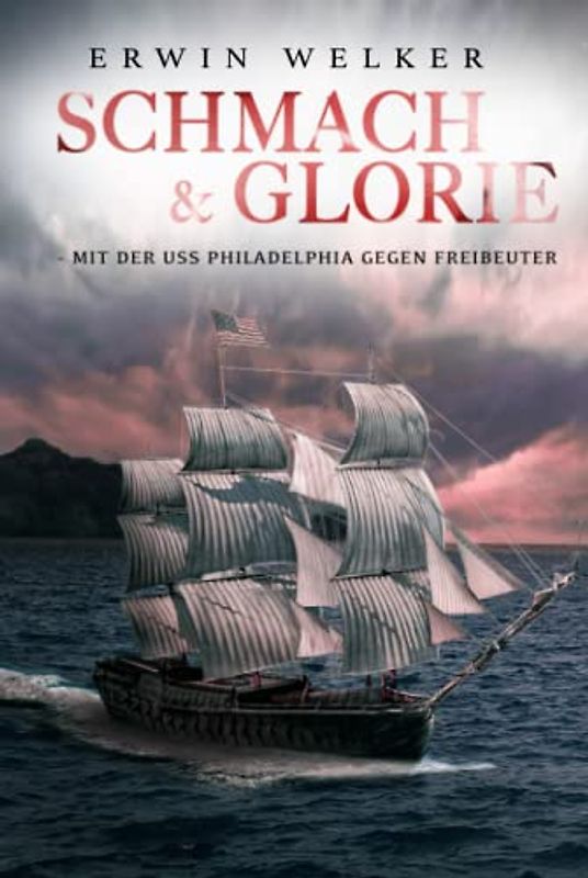 Schmach & Glorie – Mit der USS Philadelphia gegen Freibeuter: Historischer Seefahrer- und Seekriegsroman