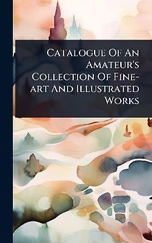 Catalogue Of An Amateur's Collection Of Fine-art And Illustrated Works