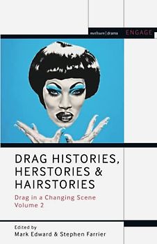 Drag Histories, Herstories and Hairstories: Drag in a Changing Scene Volume 2 (Methuen Drama Engage)