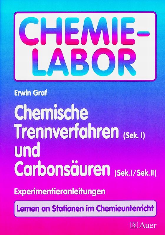 Chemische Trennverfahren und Carbonsäuren. Experimentieranleitungen - Lernen an Stationen im Chemieunterricht (Sek. I/Sek. II) (5. bis 10. Klasse)