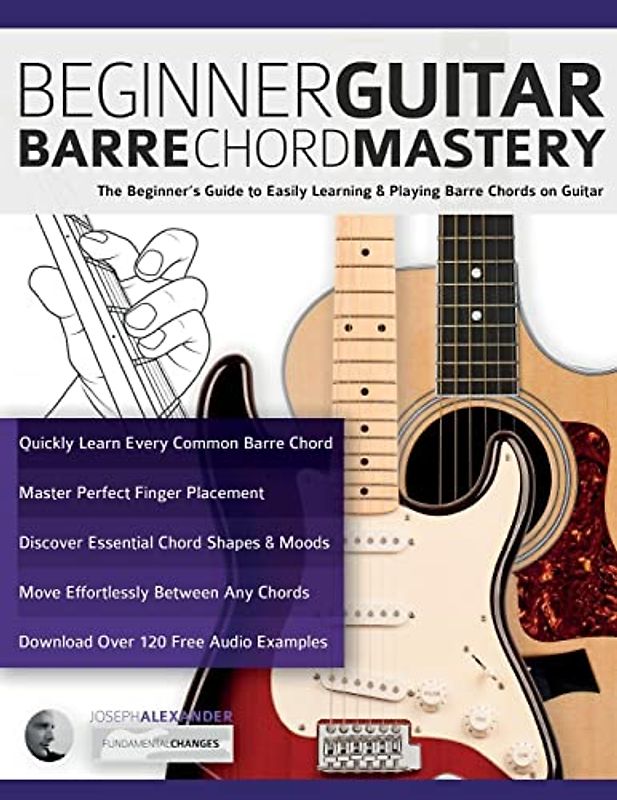 Beginner Guitar Barre Chord Mastery: The Beginner’s Guide to Easily Learning & Playing Barre Chords on Guitar (Beginner Guitar Books)