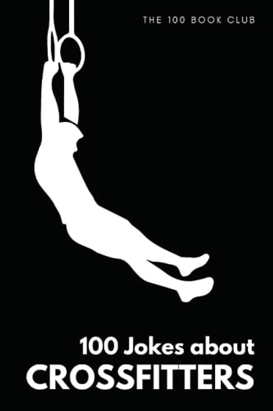 Gifts for CrossFit: 100 Jokes about CrossFitters - The Ultimate Funny Gift for CrossFit Enthusiasts (100 Jokes about Everything!, Band 1)