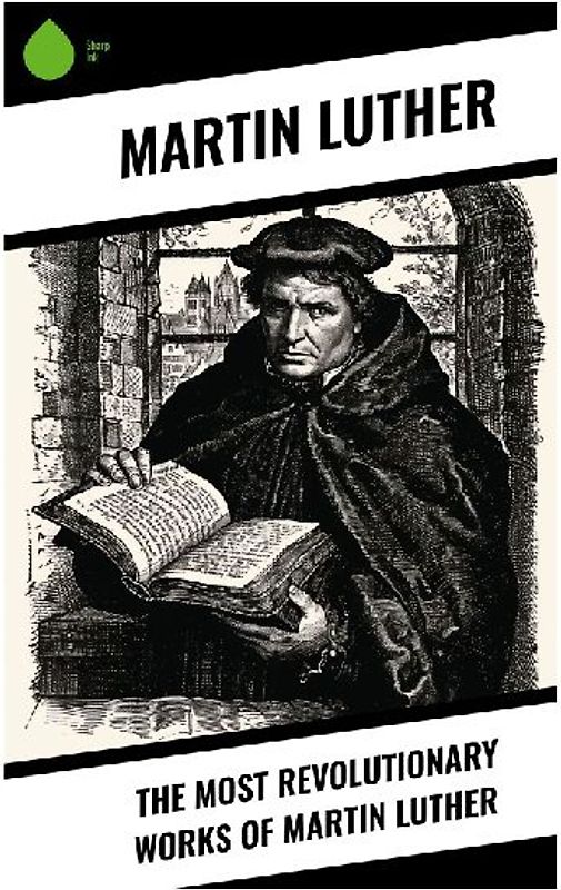 The Most Revolutionary Works of Martin Luther
