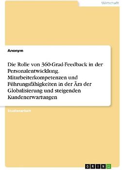 Die Rolle von 360-Grad-Feedback in der Personalentwicklung. Mitarbeiterkompetenzen und Führungsfähigkeiten in der Ära der Globalisierung und steigenden Kundenerwartungen