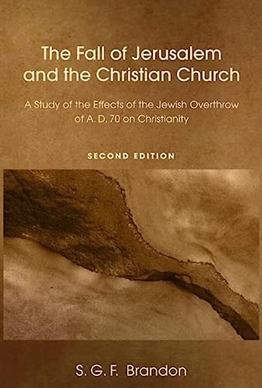 The Fall of Jerusalem and the Christian Church: A Study of the Effects of the Jewish Overthrow of Ad 70 on Christianity, 2nd Edition