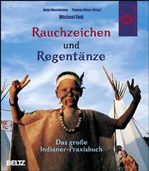 Rauchzeichen und Regentänze. Das grosse Indianerpraxisbuch