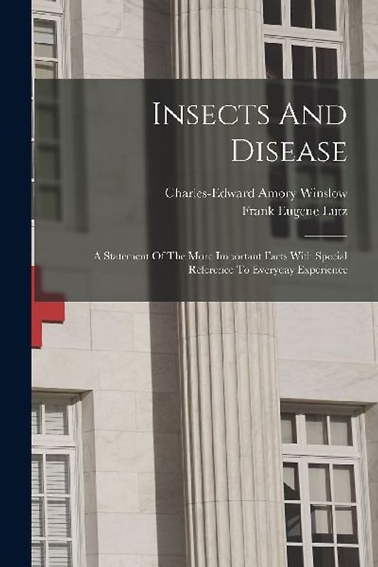 Insects And Disease: A Statement Of The More Important Facts With Special Reference To Everyday Experience