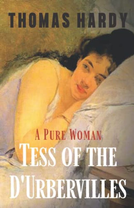 Tess of the d'Urbervilles: A Pure Woman: 19th Century Historical Tragic Romance Classic –Original 1891 Edition (Annotated)