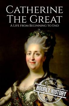 Catherine the Great: A Life from Beginning to End (Biographies of Russian Royalty)
