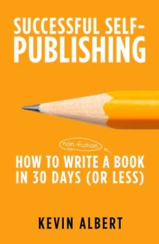 How to write a non-fiction book in 30 days: a 7-step guide to writing a good book fast (Successful Self-Publishing, Band 1)