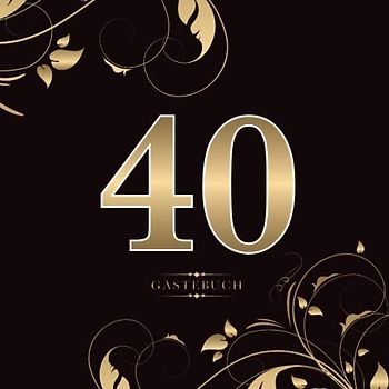 40 Gästebuch: Für die Feier zum 40. Geburtstag | Zum Eintragen kreativer Glückwünsche, Sprüche und Fotos | Für 30 bis 60 Gäste | Covermotiv: Gold auf Schwarz