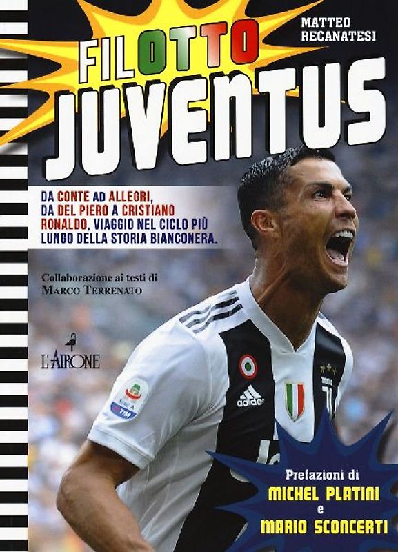 Filotto Juventus. Da Conte ad Allegri, da Del Piero a Cristiano Ronaldo, viaggio nel ciclo più lungo della storia bianconera