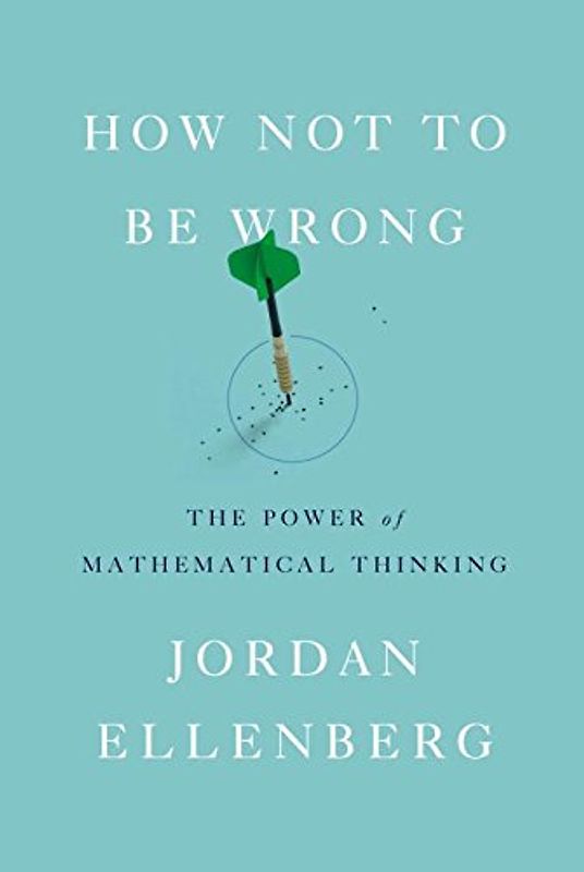 How Not to Be Wrong: The Power of Mathematical Thinking - Ellenberg, Jordan