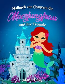 Meerjungfrauen Malbuch über 80 beeindruckende Seiten mit „Chantara die Meerjungfrau und ihre Freunde“: Malbücher für Kinder ab 6 zum Ausmalen