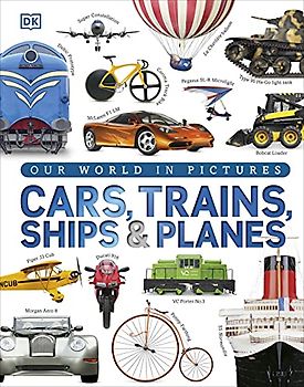 Cars, Trains, Ships and Planes: A Visual Encyclopedia to Every Vehicle