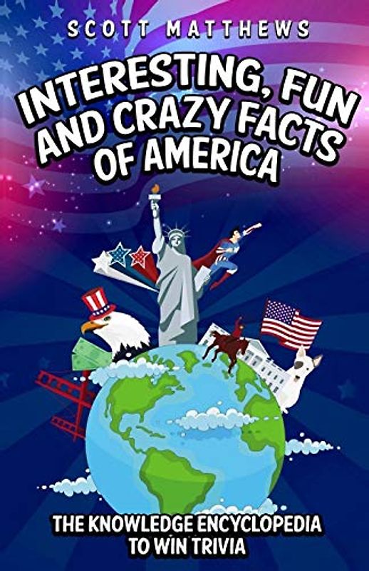 Interesting, Fun and Crazy Facts of America - The Knowledge Encyclopedia To Win Trivia