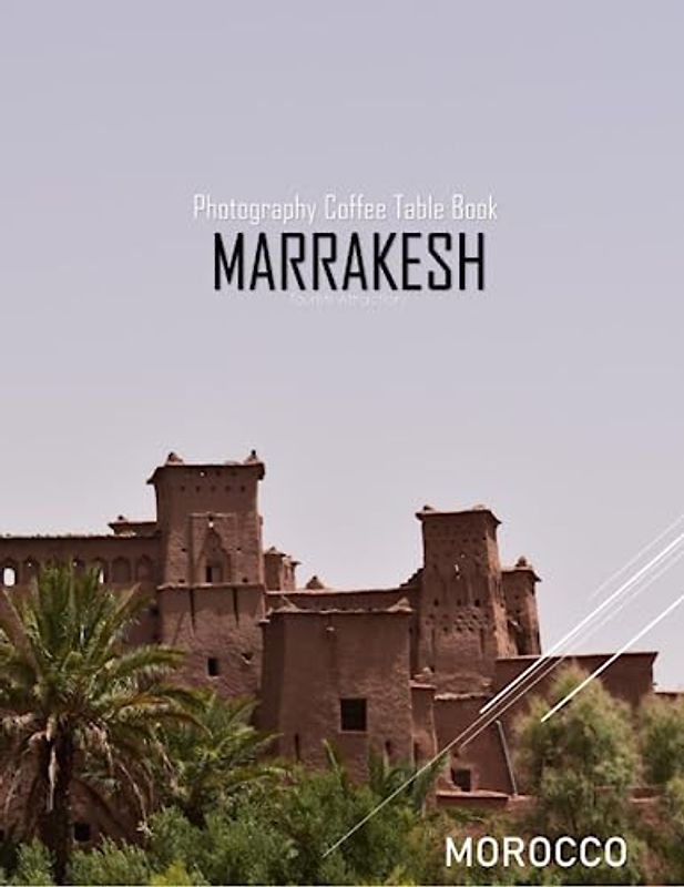 MARRAKESH MOROCCO Photography Coffee Table Book Tourists Attractions: A vibrant Tour to Marrakesh City,Morocco Photography Coffee Table Book: for ... Images (8.5"*11") Paperback.June 12,2023.