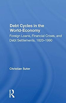 Debt Cycles In The World-economy: Foreign Loans, Financial Crises, and Debt Settlements, 1820–1990