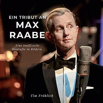 Ein Tribut an Max Raabe: Eine inoffizielle Biografie in Bildern