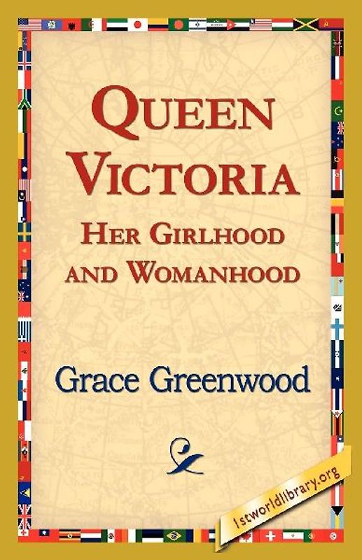 Queen Victoria Her Girlhood and Womanhood