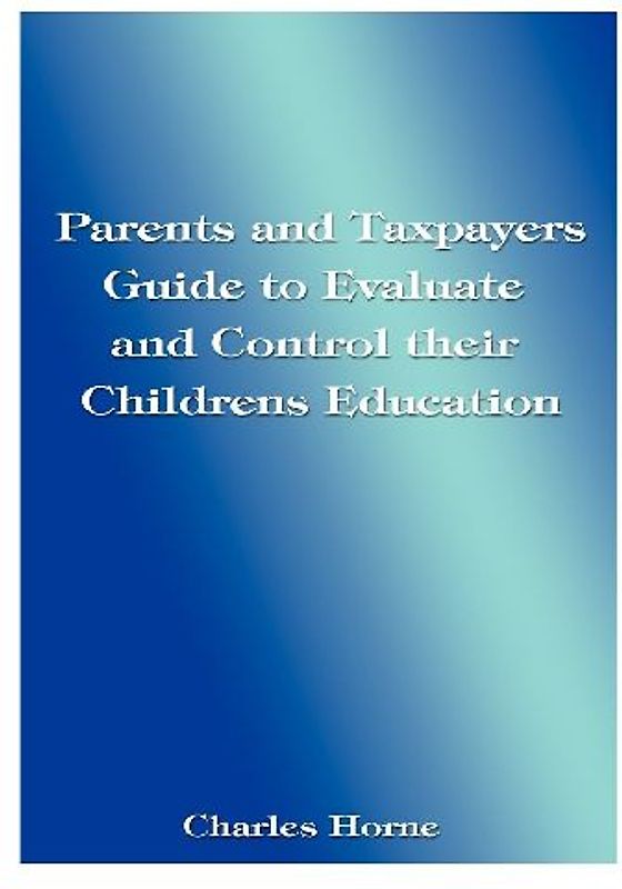 Parents and Taxpayers Guide to Evaluate and Control Their Children's Education