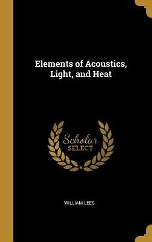 Elements of Acoustics, Light, and Heat